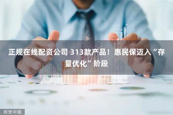 正规在线配资公司 313款产品！惠民保迈入“存量优化”阶段